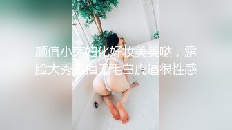 颜值小荡妇化好妆美美哒，露脸大秀直播无毛白虎逼很性感