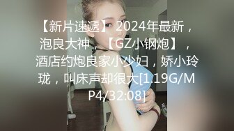 【新片速遞】 2024年最新，泡良大神，【GZ小钢炮】，酒店约炮良家小少妇，娇小玲珑，叫床声却很大[1.19G/MP4/32:08]