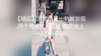 【精品】渣男学长出轨被发现,两个男朋友一起玩 跪在地上一人舔一只脚