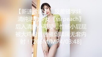 【新速片遞】 ✨反差骚学妹✨清纯活力少女〖ssrpeach〗后入清纯小可爱，性感小屁屁被大鸡巴爸爸催促蹂躏无套内射！[266M/MP4/03:48]