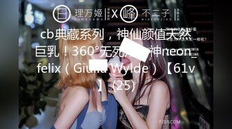 cb典藏系列，神仙颜值天然巨乳！360°无死角女神neon_felix（Giulia Wylde）【61v】 (25)