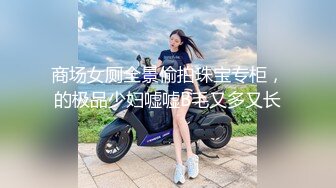 商场女厕全景偷拍珠宝专柜，的极品少妇嘘嘘B毛又多又长