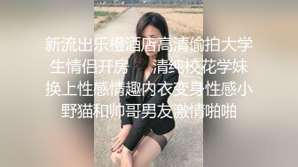 新流出乐橙酒店高清偷拍大学生情侣开房❤️清纯校花学妹换上性感情趣内衣变身性感小野猫和帅哥男友激情啪啪