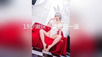 19岁嫩妹，紧致的一逼