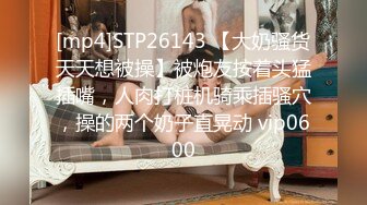 [mp4]STP26143 【大奶骚货天天想被操】被炮友按着头猛插嘴，人肉打桩机骑乘插骚穴，操的两个奶子直晃动 vip0600