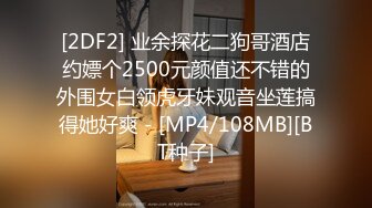 [2DF2] 业余探花二狗哥酒店约嫖个2500元颜值还不错的外围女白领虎牙妹观音坐莲搞得她好爽 - [MP4/108MB][BT种子]