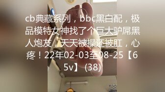 cb典藏系列，bbc黑白配，极品模特女神找了个巨大驴屌黑人炮友，天天被操还被肛，心疼！22年02-03至08-25【65v】 (38)