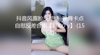 抖音风露脸反差婊  裸舞卡点自慰反差合集【1000 v】 (1566)