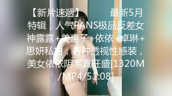 【新片速遞】⚫️⚫️最新5月特辑，人气PANS极品反差女神露露+美惠子+依依+卓琳+思妍私拍，各种透视性感装，美女依依阴毛真旺盛[1320M/MP4/51:08]