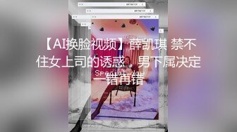 【AI换脸视频】薛凯琪 禁不住女上司的诱惑，男下属决定一错再错