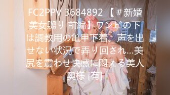 FC2PPV 3684892 【＃新婚美女嬲り 前編】ワンピの下は調教用の亀甲下着。声を出せない状況で弄り回され…美尻を震わせ快感に悶える美人奥様 [有]