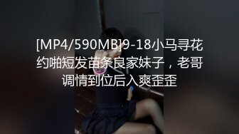 [MP4/590MB]9-18小马寻花约啪短发苗条良家妹子，老哥调情到位后入爽歪歪