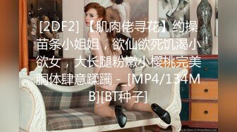 [2DF2] 【肌肉佬寻花】约操苗条小姐姐，欲仙欲死饥渴小欲女，大长腿粉嫩小樱桃完美胴体肆意蹂躏 -_[MP4/134MB][BT种子]