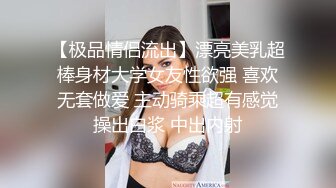 【极品情侣流出】漂亮美乳超棒身材大学女友性欲强 喜欢无套做爱 主动骑乘超有感觉操出白浆 中出内射