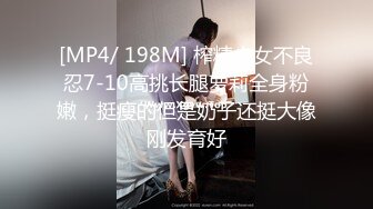 [MP4/ 198M] 榨精少女不良忍7-10高挑长腿萝莉全身粉嫩，挺瘦的但是奶子还挺大像刚发育好