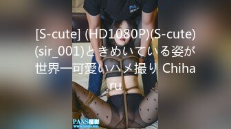 [S-cute] (HD1080P)(S-cute)(sir_001)ときめいている姿が世界一可愛いハメ撮り Chiharu