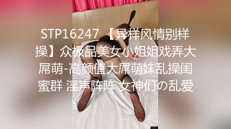 STP16247 【异样风情别样操】众极品美女小姐姐戏弄大屌萌-高颜值大屌萌妹乱操闺蜜群 淫声阵阵 女神们の乱爱