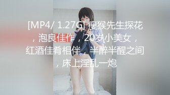 [MP4/ 1.27G] 瘦猴先生探花，泡良佳作，20岁小美女，红酒佳肴相伴，半醉半醒之间，床上淫乱一炮