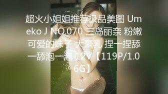 超火小姐姐推荐极品美图 Umeko J NO.070 三岛丽奈 粉嫩可爱的妹子 大豪乳 捏一捏舔一舔泡一泡 12V【119P/1.06G】